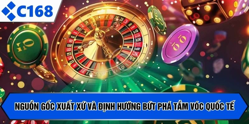 Nguồn gốc xuất xứ và định hướng bứt phá tầm vóc quốc tế